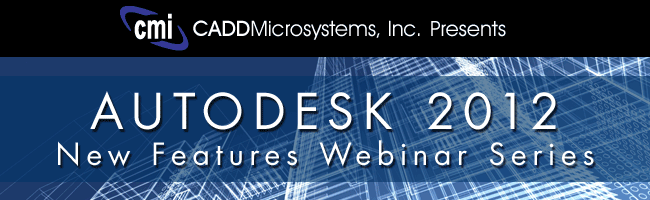CADD Mircrosystems Presents Autodesk 2012 New Features Webinar Series