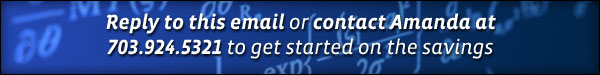 Reply to this email or contact Amanda at 703.924.5321 to get started on the savings